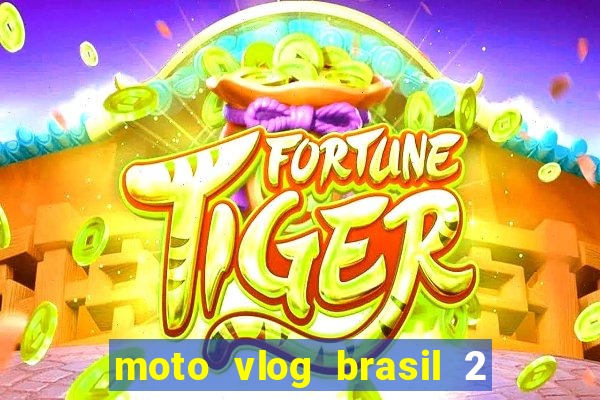 moto vlog brasil 2 dinheiro infinito